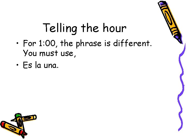 Telling the hour • For 1: 00, the phrase is different. You must use,