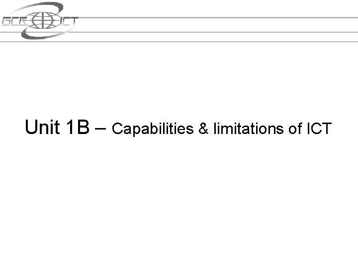 Unit 1 B – Capabilities & limitations of ICT 