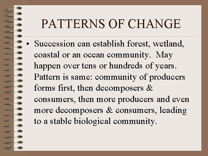 PATTERNS OF CHANGE • Succession can establish forest, wetland, coastal or an ocean community.