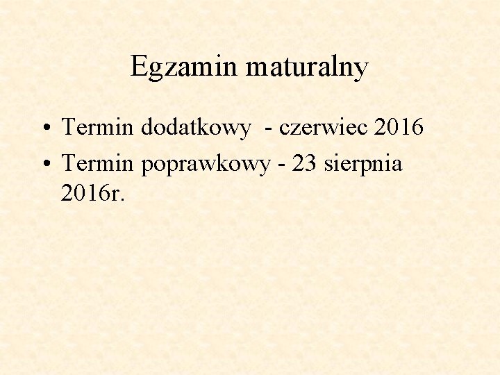 Egzamin maturalny • Termin dodatkowy - czerwiec 2016 • Termin poprawkowy - 23 sierpnia