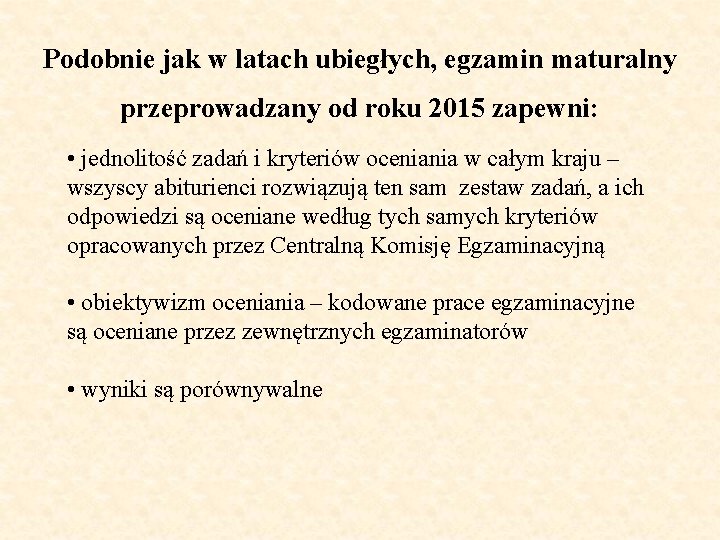 Podobnie jak w latach ubiegłych, egzamin maturalny przeprowadzany od roku 2015 zapewni: • jednolitość