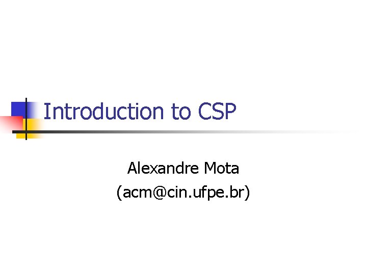 Introduction to CSP Alexandre Mota (acm@cin. ufpe. br) 