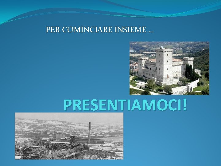 PER COMINCIARE INSIEME … PRESENTIAMOCI! 