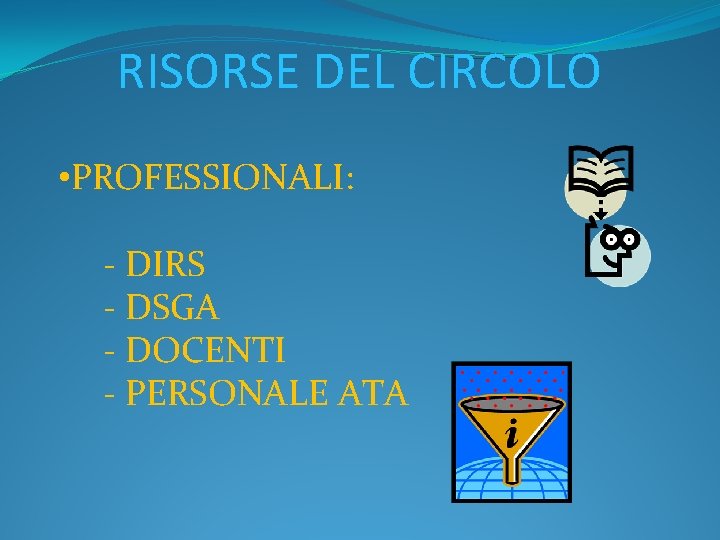 RISORSE DEL CIRCOLO • PROFESSIONALI: - DIRS - DSGA - DOCENTI - PERSONALE ATA