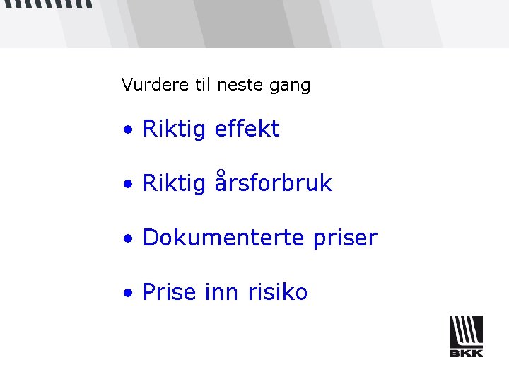 Vurdere til neste gang • Riktig effekt • Riktig årsforbruk • Dokumenterte priser •