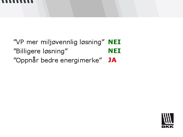 ”VP mer miljøvennlig løsning” NEI ”Billigere løsning” ”Oppnår bedre energimerke” JA 