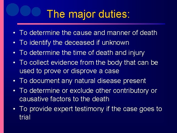 The major duties: • • To determine the cause and manner of death To