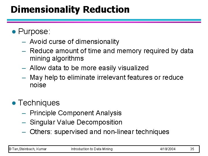 Dimensionality Reduction l Purpose: – Avoid curse of dimensionality – Reduce amount of time