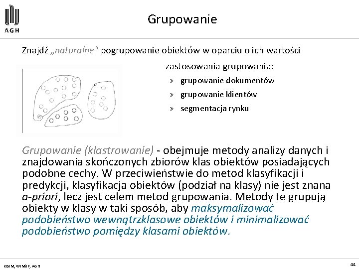 Grupowanie Znajdź „naturalne" pogrupowanie obiektów w oparciu o ich wartości zastosowania grupowania: » grupowanie