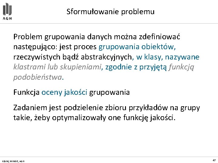 Sformułowanie problemu Problem grupowania danych można zdefiniować następująco: jest proces grupowania obiektów, rzeczywistych bądź