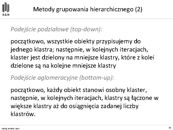 Metody grupowania hierarchicznego (2) Podejście podziałowe (top-down): początkowo, wszystkie obiekty przypisujemy do jednego klastra;