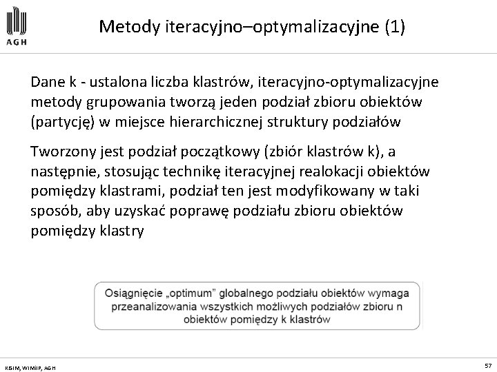 Metody iteracyjno–optymalizacyjne (1) Dane k - ustalona liczba klastrów, iteracyjno-optymalizacyjne metody grupowania tworzą jeden