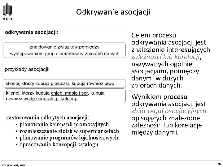 Odkrywanie asocjacji Celem procesu odkrywania asocjacji jest znalezienie interesujących zależności lub korelacji, nazywanych ogólnie