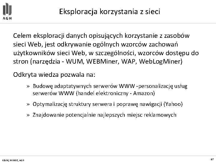Eksploracja korzystania z sieci Celem eksploracji danych opisujących korzystanie z zasobów sieci Web, jest