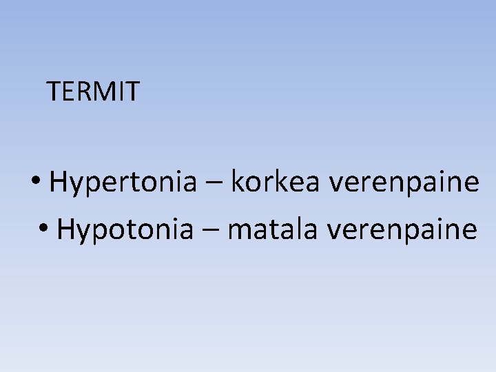 TERMIT • Hypertonia – korkea verenpaine • Hypotonia – matala verenpaine 