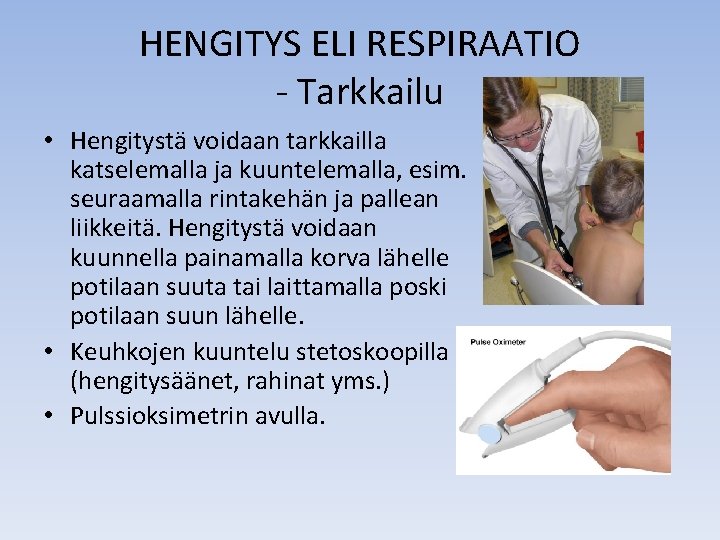 HENGITYS ELI RESPIRAATIO - Tarkkailu • Hengitystä voidaan tarkkailla katselemalla ja kuuntelemalla, esim. seuraamalla