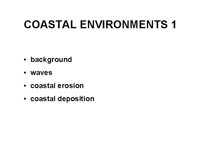 COASTAL ENVIRONMENTS 1 • background • waves • coastal erosion • coastal deposition 