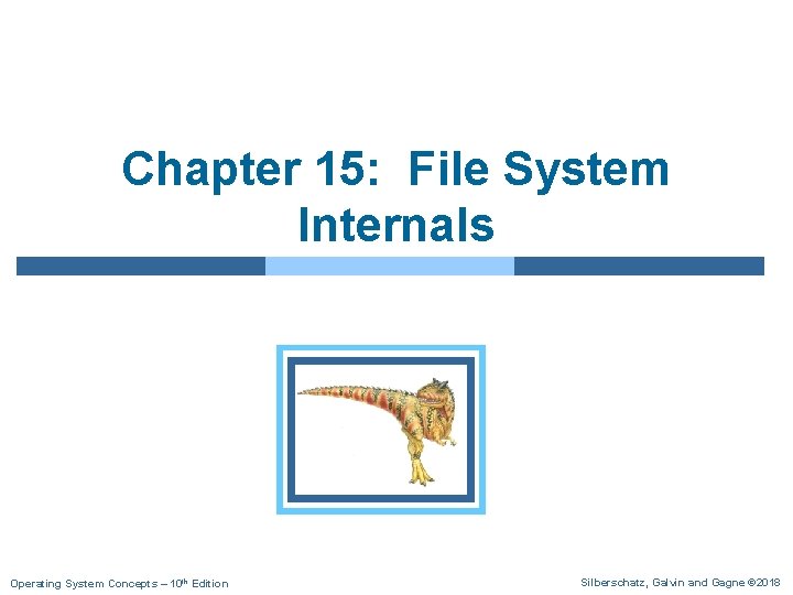 Chapter 15: File System Internals Operating System Concepts – 10 th Edition Silberschatz, Galvin