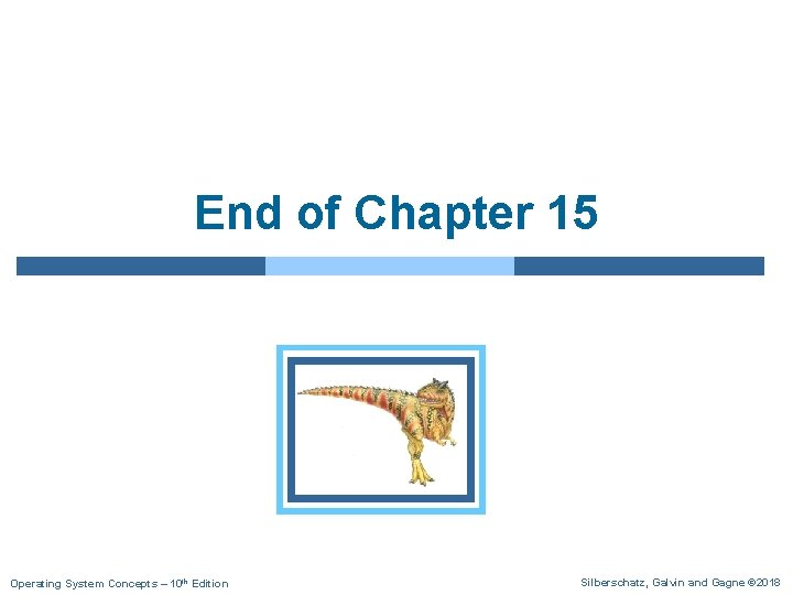 End of Chapter 15 Operating System Concepts – 10 th Edition Silberschatz, Galvin and