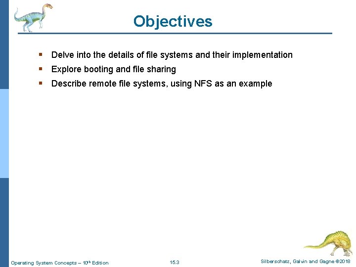 Objectives § Delve into the details of file systems and their implementation § Explore