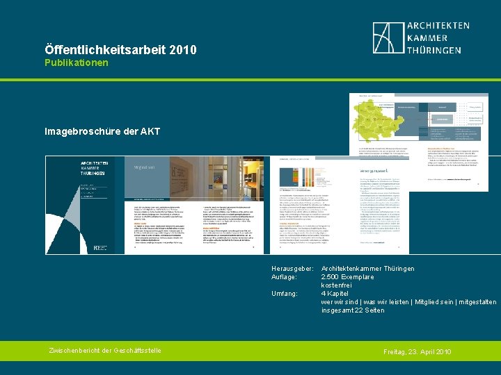 Öffentlichkeitsarbeit 2010 Publikationen Imagebroschüre der AKT Herausgeber: Auflage: Umfang: Zwischenbericht der Geschäftsstelle Architektenkammer Thüringen