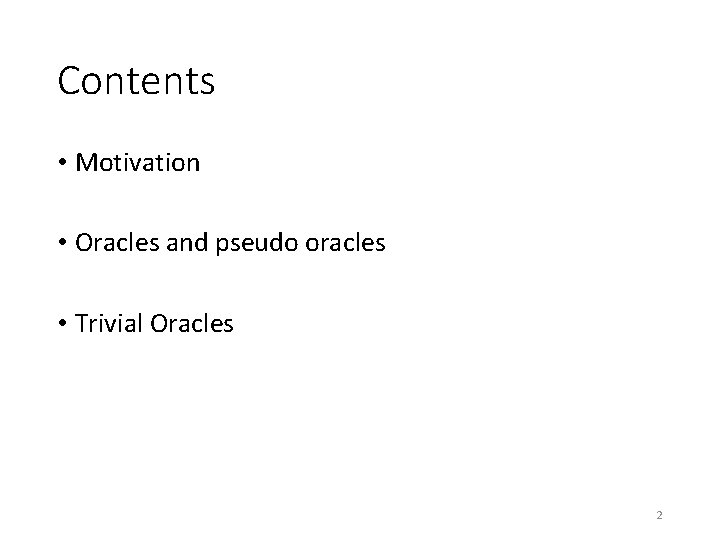 Contents • Motivation • Oracles and pseudo oracles • Trivial Oracles 2 Contents • Motivation • Oracles and pseudo oracles • Trivial Oracles 2
