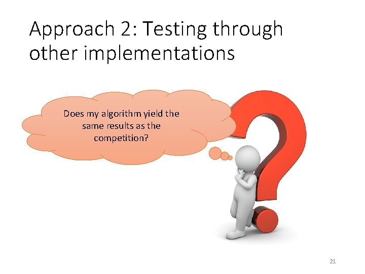Approach 2: Testing through other implementations Does my algorithm yield the same results as Approach 2: Testing through other implementations Does my algorithm yield the same results as