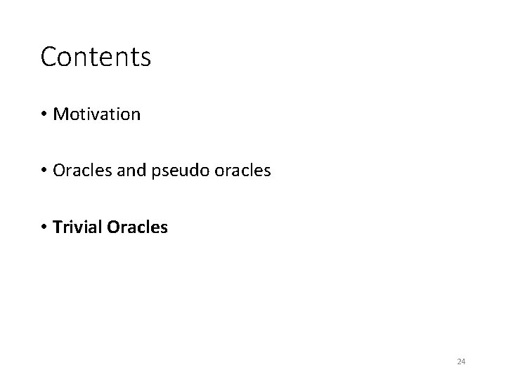 Contents • Motivation • Oracles and pseudo oracles • Trivial Oracles 24 Contents • Motivation • Oracles and pseudo oracles • Trivial Oracles 24