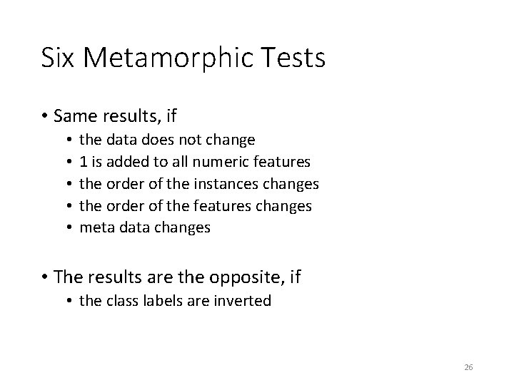Six Metamorphic Tests • Same results, if • • • the data does not Six Metamorphic Tests • Same results, if • • • the data does not