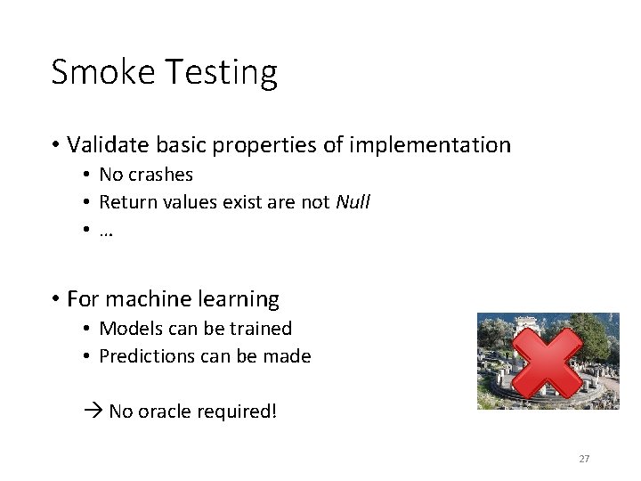 Smoke Testing • Validate basic properties of implementation • No crashes • Return values Smoke Testing • Validate basic properties of implementation • No crashes • Return values