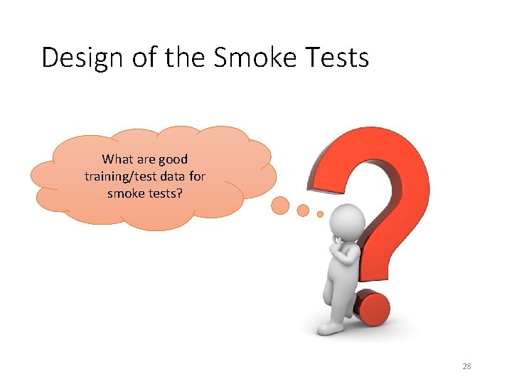 Design of the Smoke Tests What are good training/test data for smoke tests? 28 Design of the Smoke Tests What are good training/test data for smoke tests? 28
