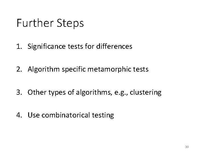 Further Steps 1. Significance tests for differences 2. Algorithm specific metamorphic tests 3. Other Further Steps 1. Significance tests for differences 2. Algorithm specific metamorphic tests 3. Other