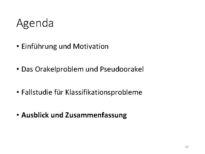 Agenda • Einführung und Motivation • Das Orakelproblem und Pseudoorakel • Fallstudie für Klassifikationsprobleme Agenda • Einführung und Motivation • Das Orakelproblem und Pseudoorakel • Fallstudie für Klassifikationsprobleme
