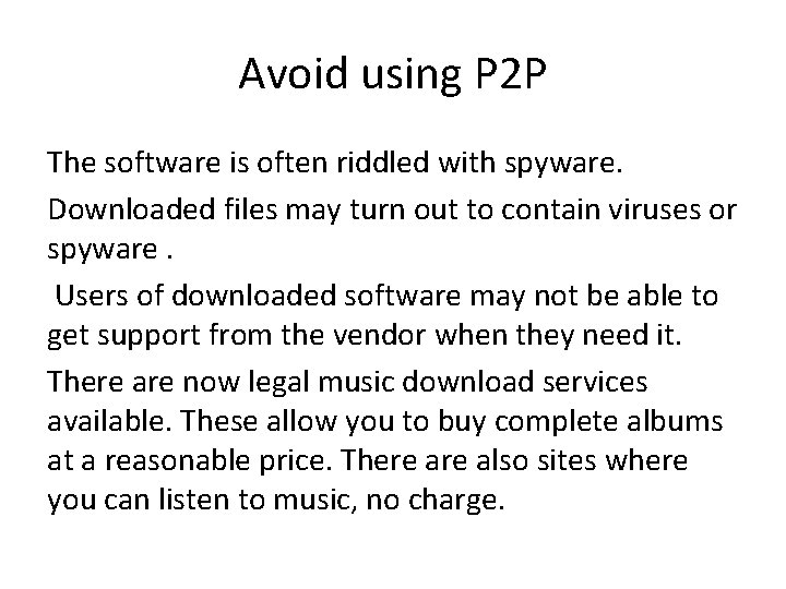 Avoid using P 2 P The software is often riddled with spyware. Downloaded files