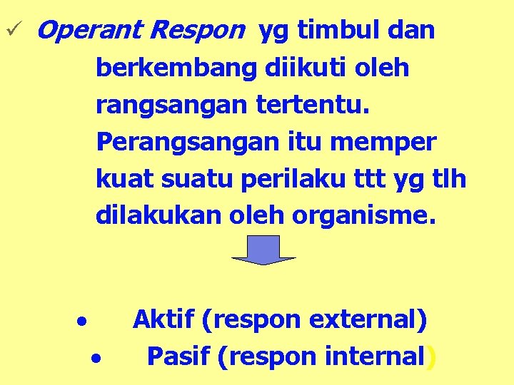 ü Operant Respon yg timbul dan berkembang diikuti oleh rangsangan tertentu. Perangsangan itu memper