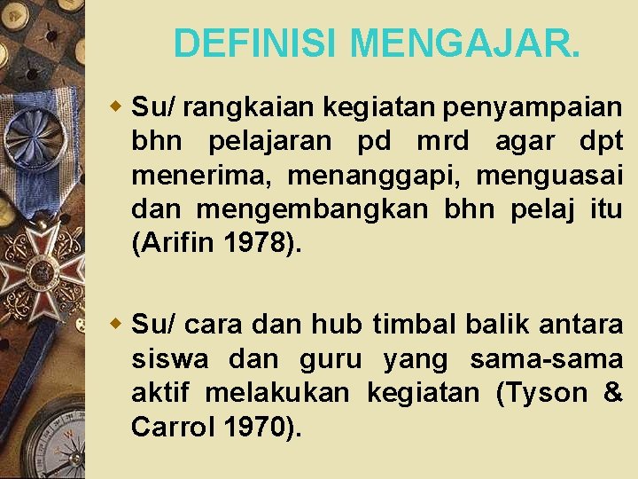 DEFINISI MENGAJAR. w Su/ rangkaian kegiatan penyampaian bhn pelajaran pd mrd agar dpt menerima,