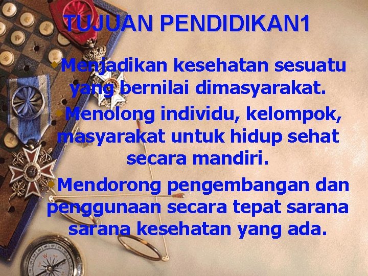 TUJUAN PENDIDIKAN 1 w. Menjadikan kesehatan sesuatu yang bernilai dimasyarakat. w. Menolong individu, kelompok,