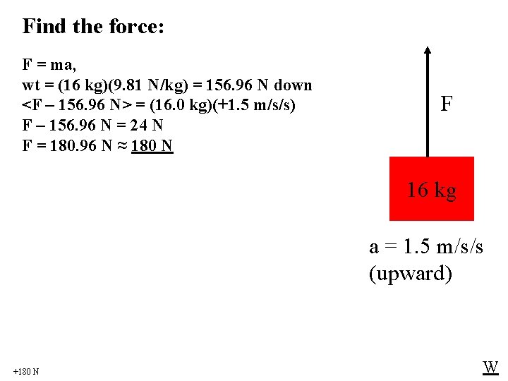 Find the force: F = ma, wt = (16 kg)(9. 81 N/kg) = 156.