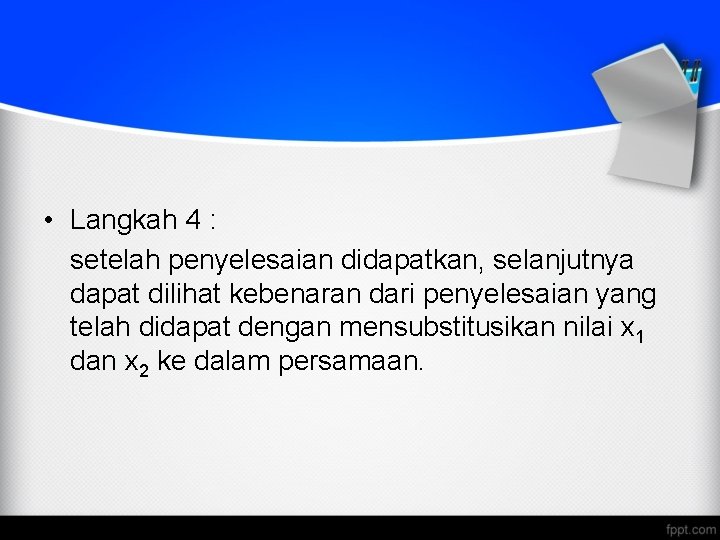  • Langkah 4 : setelah penyelesaian didapatkan, selanjutnya dapat dilihat kebenaran dari penyelesaian