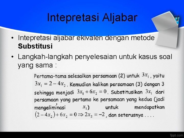 Intepretasi Aljabar • Intepretasi aljabar ekivalen dengan metode Substitusi • Langkah-langkah penyelesaian untuk kasus