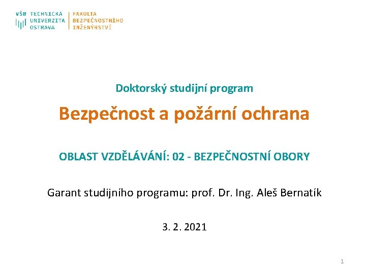 Doktorský studijní program Bezpečnost a požární ochrana OBLAST VZDĚLÁVÁNÍ: 02 - BEZPEČNOSTNÍ OBORY Garant