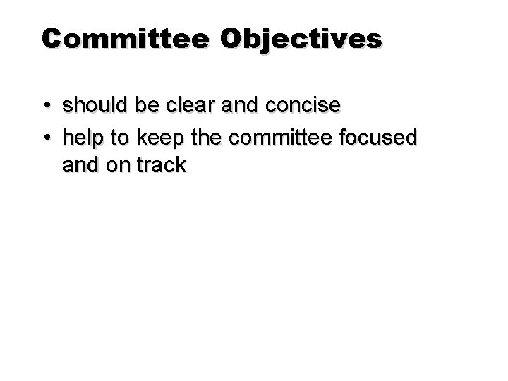 Committee Objectives • should be clear and concise • help to keep the committee