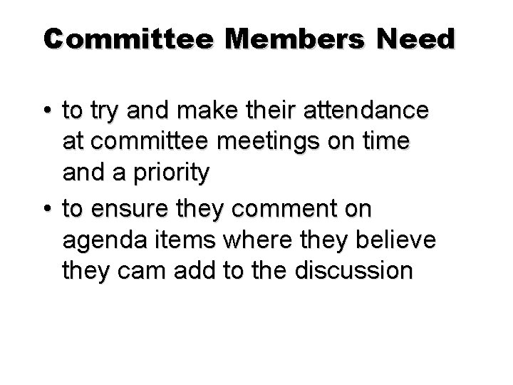 Committee Members Need • to try and make their attendance at committee meetings on
