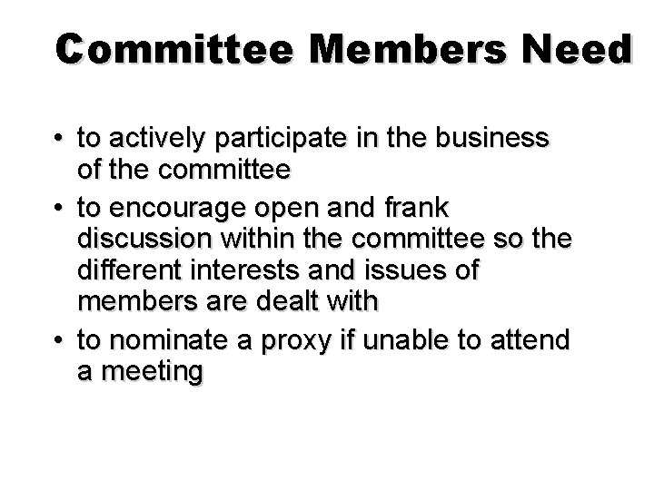 Committee Members Need • to actively participate in the business of the committee •