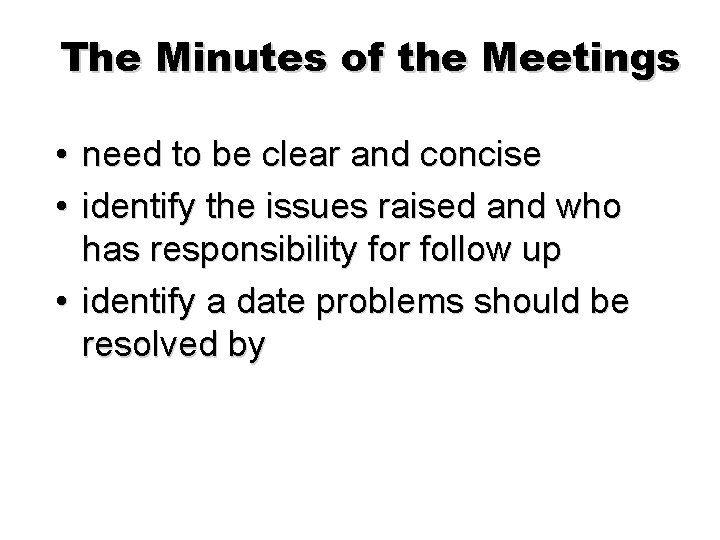 The Minutes of the Meetings • need to be clear and concise • identify