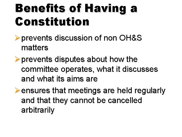 Benefits of Having a Constitution Ø prevents discussion of non OH&S matters Ø prevents