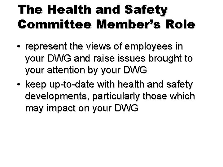 The Health and Safety Committee Member’s Role • represent the views of employees in