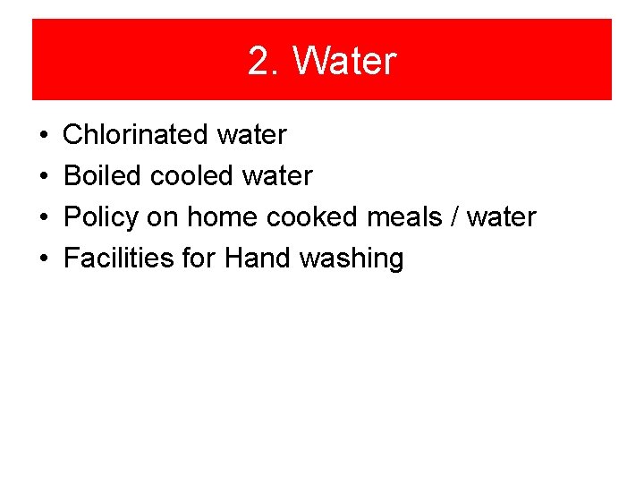 2. Water • • Chlorinated water Boiled cooled water Policy on home cooked meals