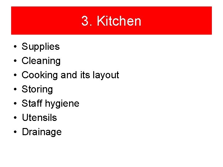 3. Kitchen • • Supplies Cleaning Cooking and its layout Storing Staff hygiene Utensils