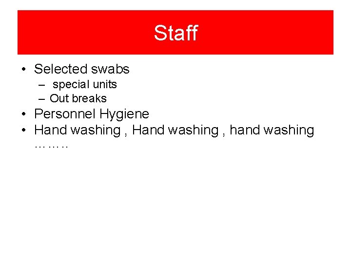 Staff • Selected swabs – special units – Out breaks • Personnel Hygiene •